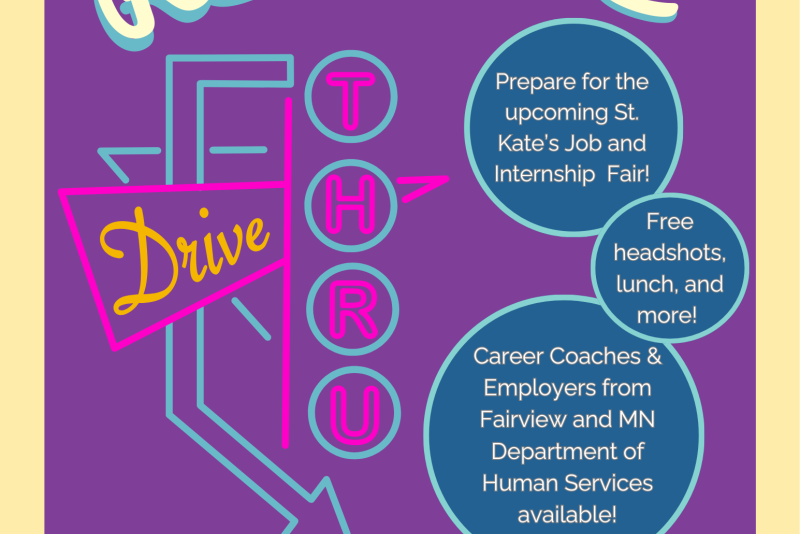 Flyer titled ‘Resume Thru Drive.’ Promotes resume help to prepare for St. Kate’s Job and Internship Fair. Mentions free headshots, lunch, and more. Career coaches and employers from Fairview and the Minnesota Department of Human Services available. Event is Thursday, January 29, 11:30 a.m.–1:30 p.m., in CDC 210. Text reads ‘Drop in.’