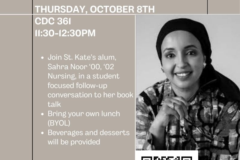 OSE, TRIO, and OEB present A Conversation with Sahra Noor, St. Kate’s alum and Nursing ’00, ’02. Thursday, Oct. 8, 11:30 a.m.–12:30 p.m., CDC 361. Student-focused follow-up to her book talk. Bring your own lunch; beverages and desserts provided. Virtual option available via QR code. Questions: ceb@stkate.edu.