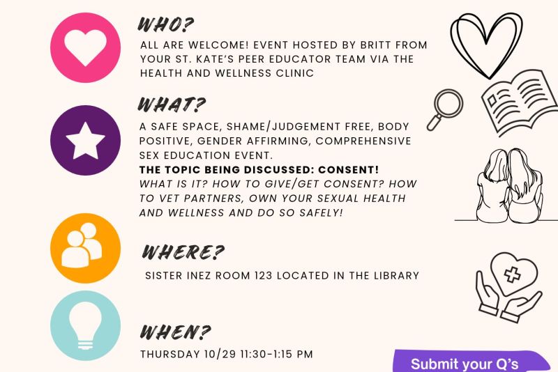 Let’s Talk About Sex!” Consent education event hosted by Britt from St. Kate’s Peer Educator Team. All welcome. Thursday, October 29, 11:30–1:15 p.m., Sister Inez Room 123 in the library. Lunch and sexual health goodie bags provided. Questions: bairwin358@stkate.edu.