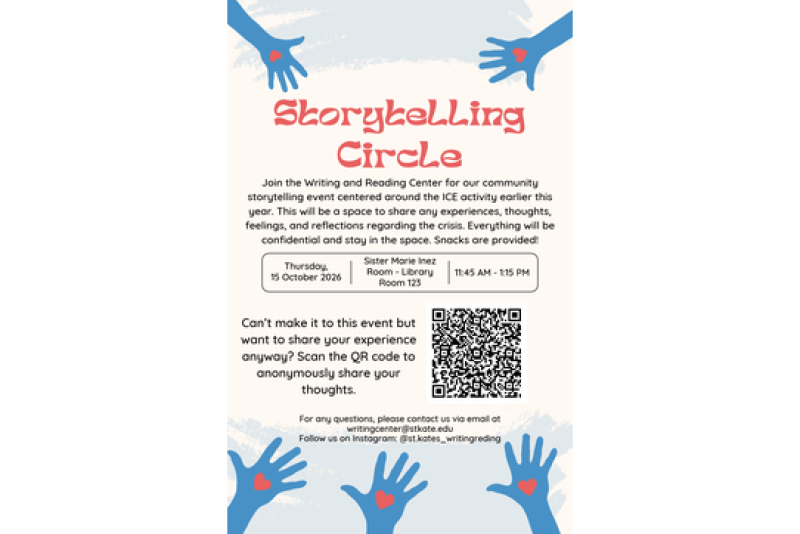 Storytelling Circle hosted by the Writing and Reading Center, October 15, 2026, 11:45 a.m.–1:15 p.m. in Sister Marie Inez Library, Room 123. Share confidential reflections about the ICE activity; snacks provided. Anonymous sharing available by QR code. Contact writingcenter@stkate.edu