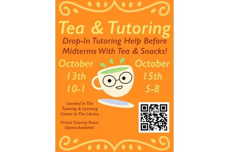 Tea & Tutoring drop-in tutoring before midterms with tea and snacks. October 13, 10 a.m.–1 p.m., and October 15, 5–8 p.m., in the Tutoring & Learning Center in the library. Virtual tutoring room option available.