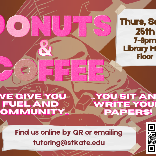 Flyer with pink text promoting a “Donuts & Coffee” event. Event details: Thursday, Sept. 25th, 7–9pm, Library Main Floor. Text reads: “We give you fuel and community… You sit and write your papers!” Contact: tutoring@stkate.edu . Includes a QR code and background image of donuts in a box.