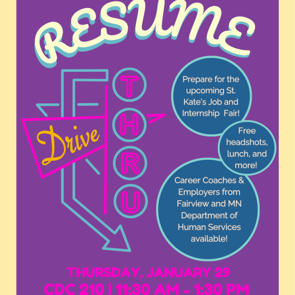 Flyer titled ‘Resume Thru Drive.’ Promotes resume help to prepare for St. Kate’s Job and Internship Fair. Mentions free headshots, lunch, and more. Career coaches and employers from Fairview and the Minnesota Department of Human Services available. Event is Thursday, January 29, 11:30 a.m.–1:30 p.m., in CDC 210. Text reads ‘Drop in.’