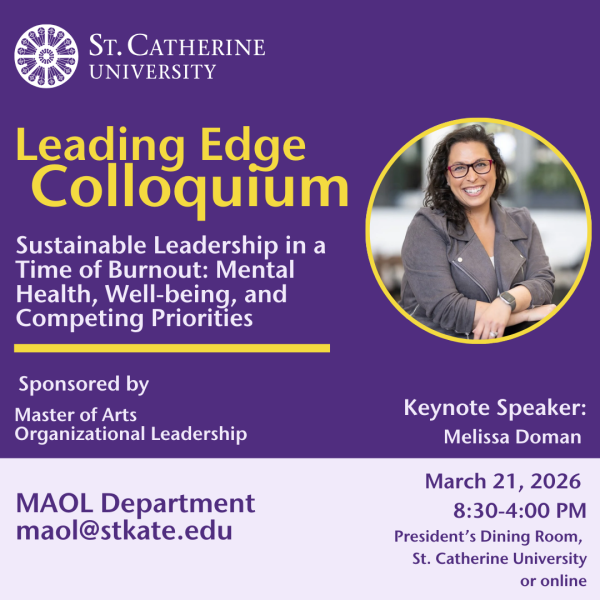St. Catherine University flyer promoting the Leading Edge Colloquium. Title: ‘Sustainable Leadership in a Time of Burnout: Mental Health, Well-being, and Competing Priorities.’ Keynote speaker Melissa Doman. Sponsored by the Master of Arts in Organizational Leadership. March 21, 2026, 8:30–4:00 PM, President’s Dining Room at St. Catherine University or online. Contact: MAOL Department, maol@stkate.edu . Includes a circular headshot of the keynote speaker.