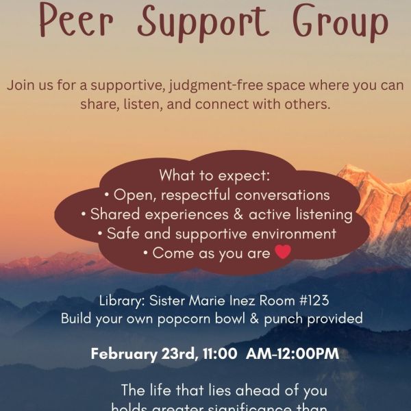 Flyer for Health and Wellness Clinic Peer Support Group. Text reads: “Join us for a supportive, judgment-free space where you can share, listen, and connect with others.” What to expect: open, respectful conversations; shared experiences and active listening; safe and supportive environment; come as you are. Location: Library, Sister Marie Inez Room 123. February 23, 11:00 AM–12:00 PM. Popcorn and punch provided.
