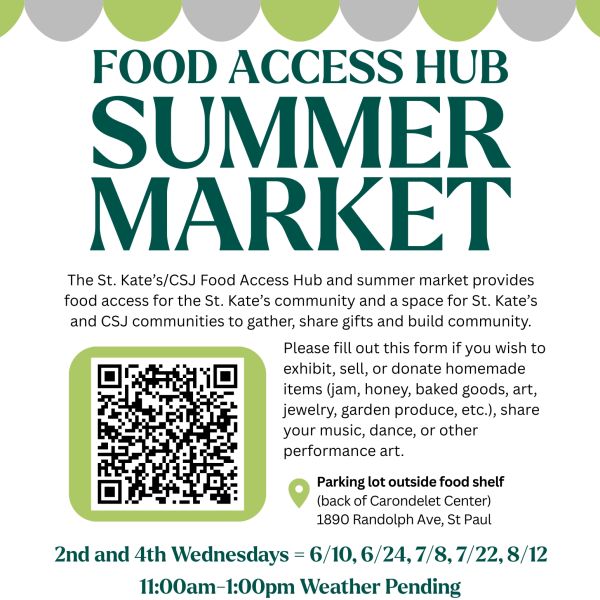 Flyer for the Food Access Hub Summer Market. Community market hosted by the St. Kate’s/CSJ Food Access Hub offering food access, homemade goods, art, garden produce, and performances. Includes a QR code for vendor/exhibitor participation. Location: parking lot outside the food shelf at the Carondelet Center, 1890 Randolph Ave., St. Paul. Dates: June 10, June 24, July 8, July 22, and August 12, 11:00 a.m.–1:00 p.m., weather permitting.
