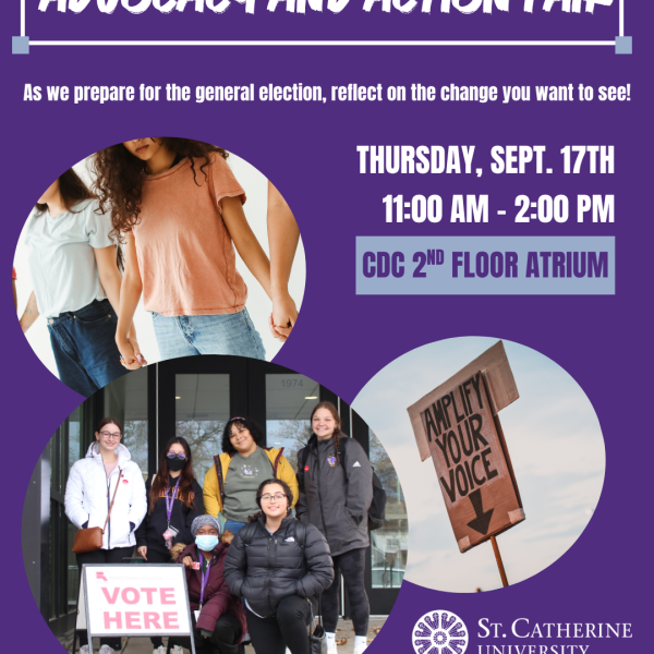 Advocacy and Action Fair: Reflect on the change you want to see before the general election. Thursday, Sept. 17, 11:00 AM–2:00 PM, CDC 2nd Floor Atrium. Presented by St. Catherine University Office of Scholarly Engagement.