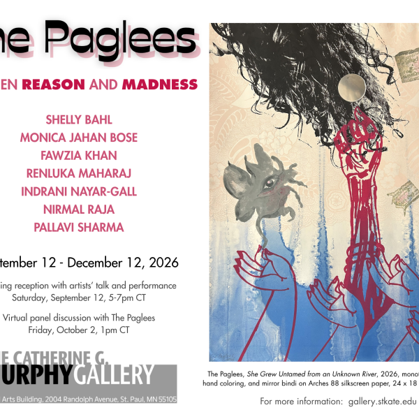 Event poster for The Paglees: Between Reason and Madness, featuring artists Shelly Bahl, Monica Jahan Bose, Fawzia Khan, Renluka Maharaj, Indrani Nayar-Gall, Nirmal Raja, and Pallavi Sharma. Sept. 12–Dec. 12, 2026, Catherine G. Murphy Gallery, St. Paul. Opening reception Sept. 12, 5–7 p.m. CT; virtual panel Oct. 2, 1 p.m. CT. gallery.stkate.edu
