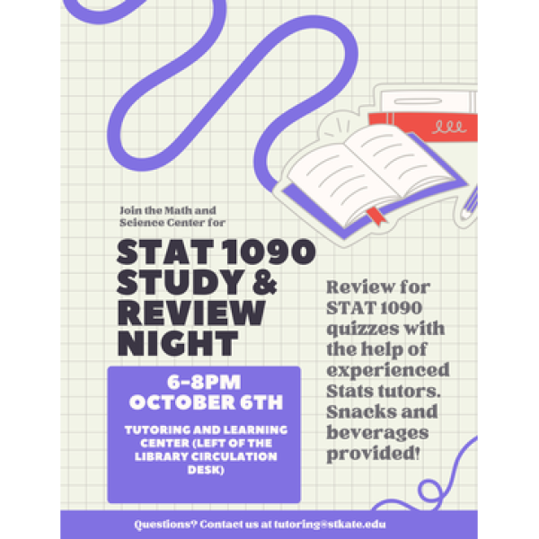 STAT 1090 Study & Review Night, October 6, 6–8 p.m. at the Tutoring and Learning Center. Review quizzes with experienced statistics tutors; snacks and beverages provided. Questions: tutoring@stkate.edu