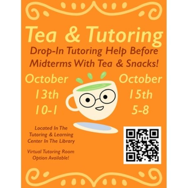 Tea & Tutoring drop-in tutoring before midterms with tea and snacks. October 13, 10 a.m.–1 p.m., and October 15, 5–8 p.m., in the Tutoring & Learning Center in the library. Virtual tutoring room option available.