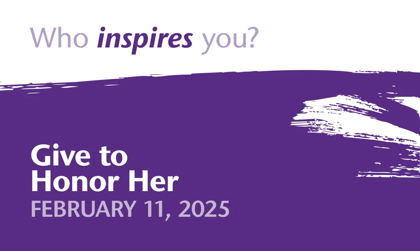 Who inspires you? Give to Honor Her February 11, 2025