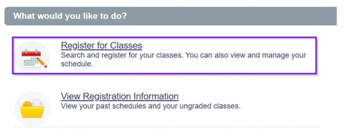 Screenshot of a student portal menu titled ‘What would you like to do?’ The ‘Register for Classes’ option is highlighted, with a calendar icon. Supporting text reads: ‘Search and register for your classes. You can also view and manage your schedule.’ Below is a link labeled ‘View Registration Information’ with a folder icon.